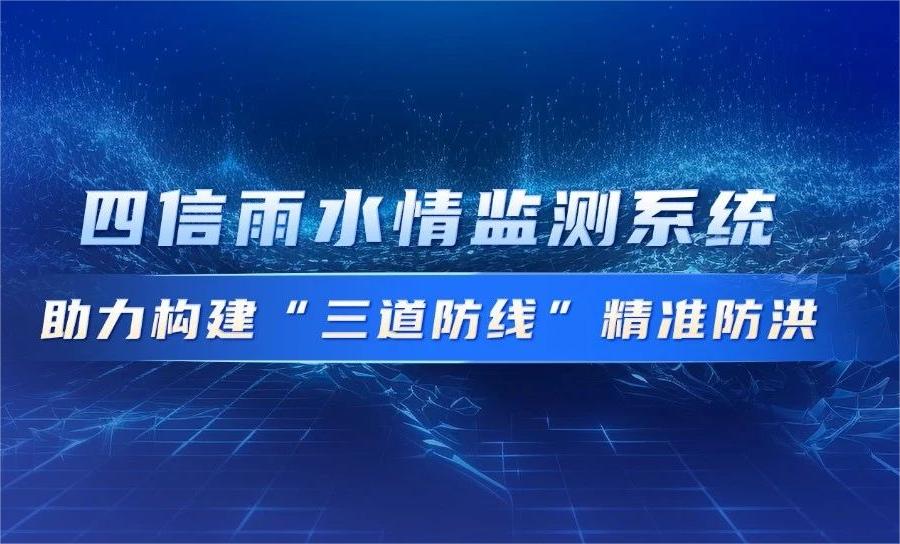 四信雨水情监测系统，助力构建“三道防线”精准防洪